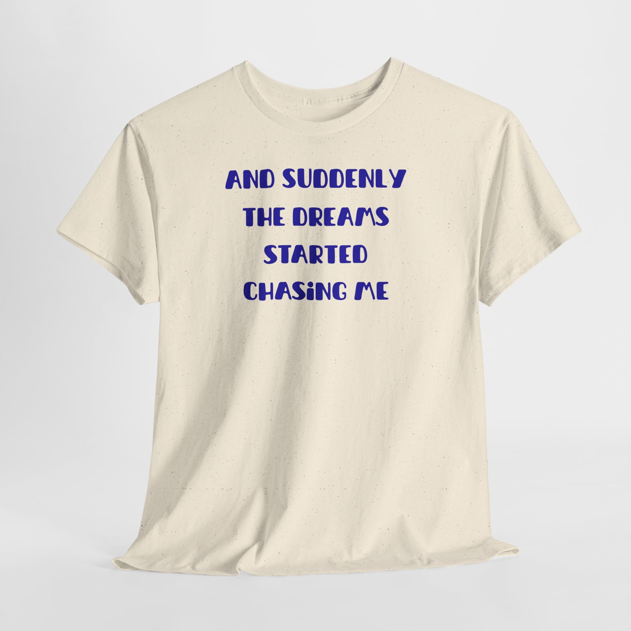 "And Suddenly The Dreams Started Chasing Me" T-Shirt