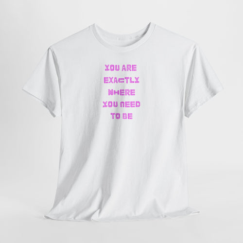 T-shirt "Vous êtes exactement là où vous devez être"