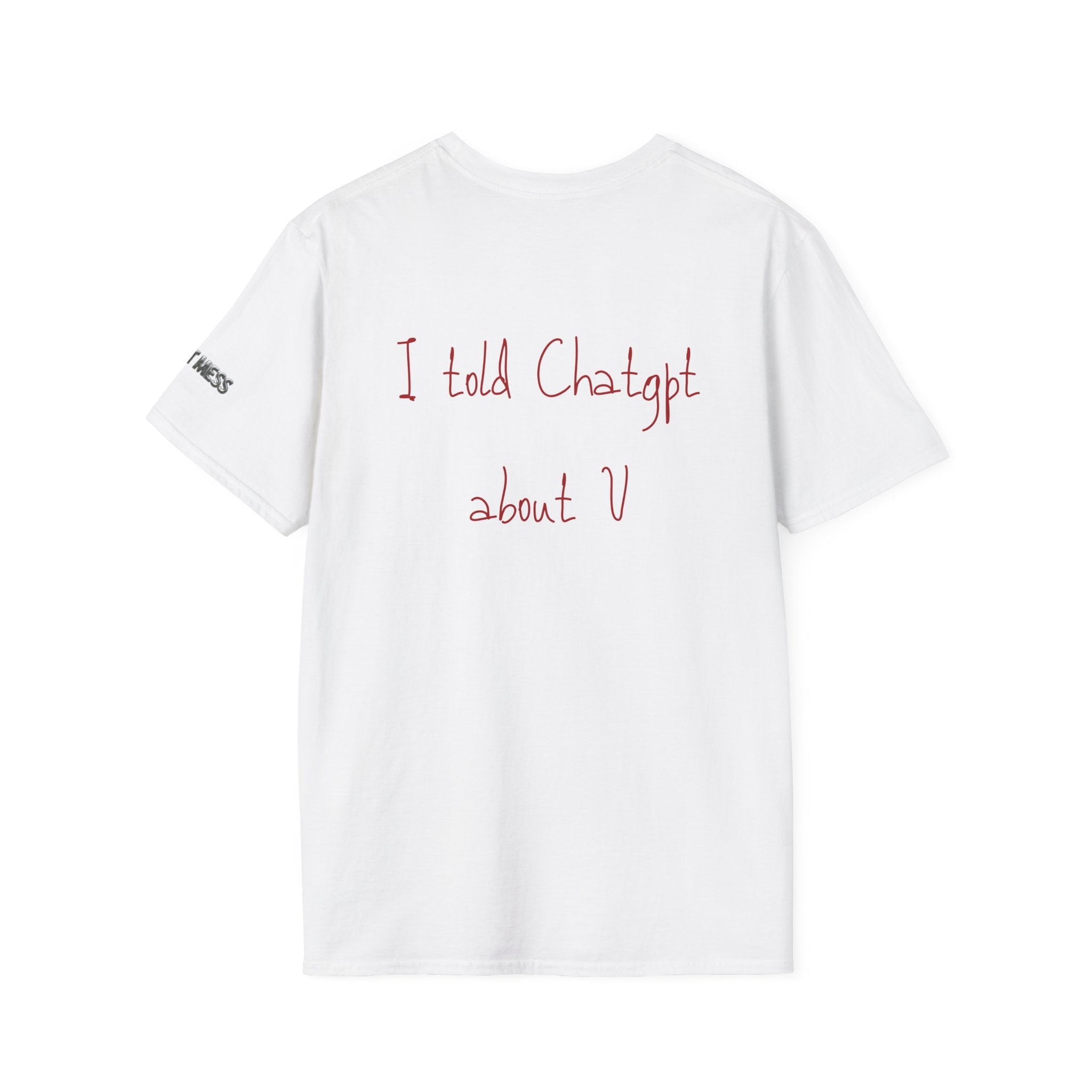 I Told ChatGPT About You T-Shirt - Heat Mess