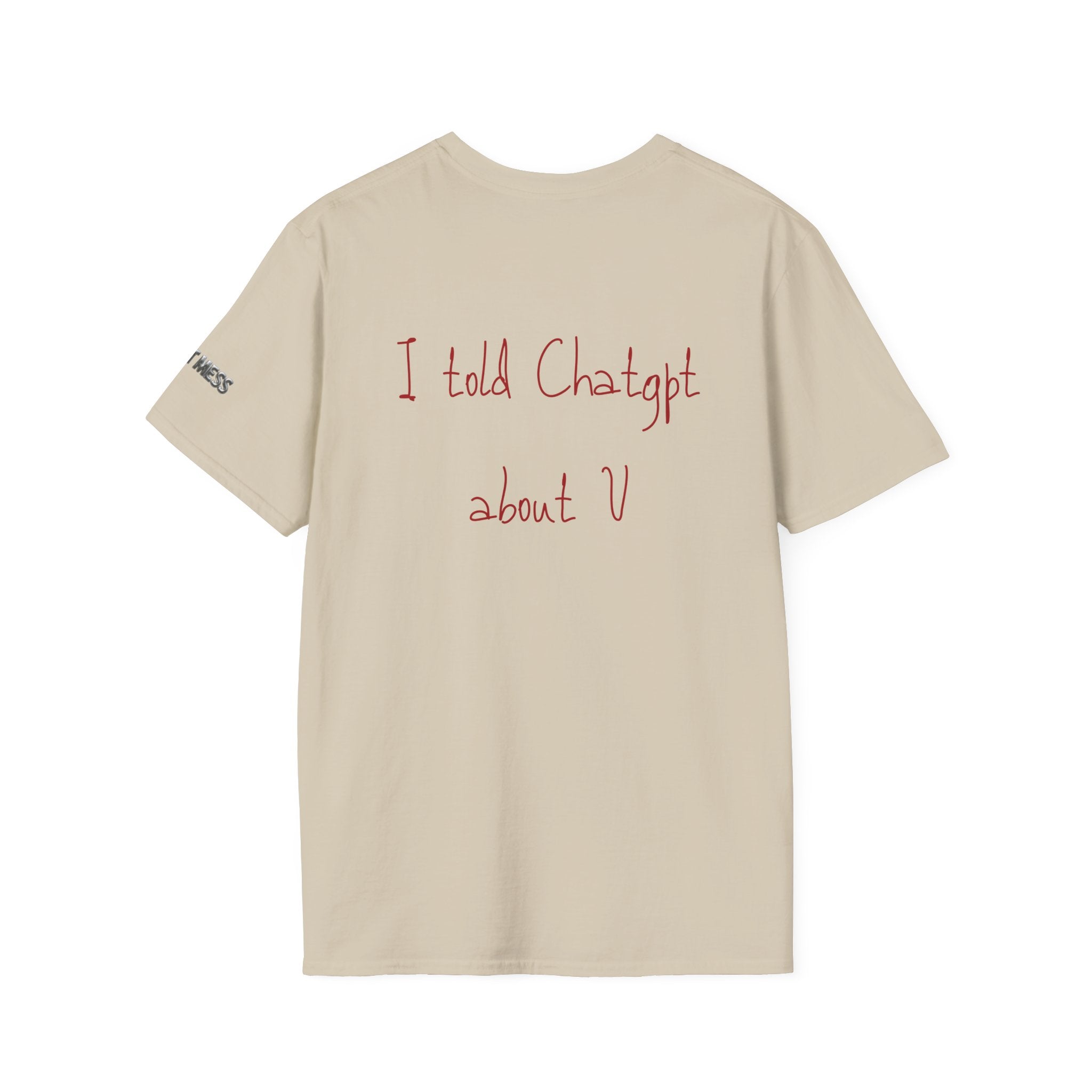 I Told ChatGPT About You T-Shirt - Heat Mess
