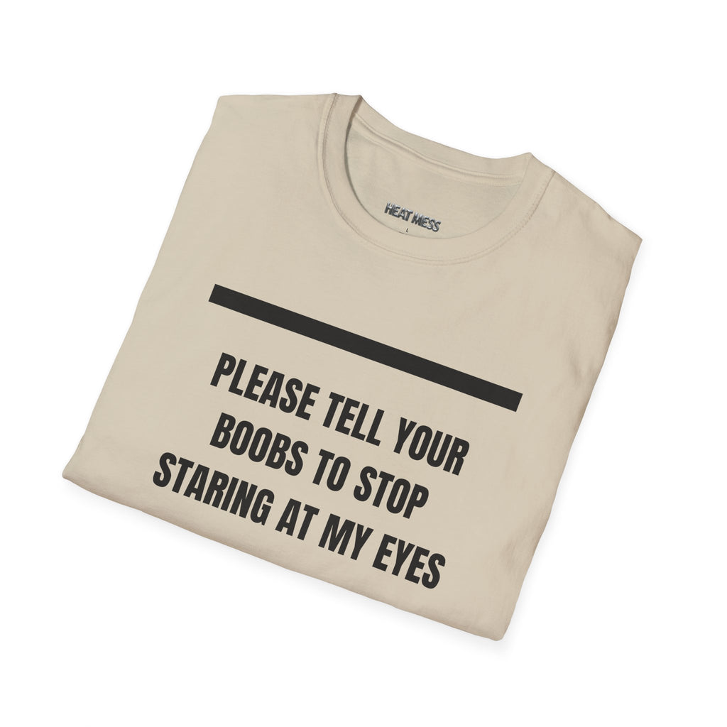 Please Tell Your Boobs to Stop Staring at My Eyes T-Shirt - Heat Mess