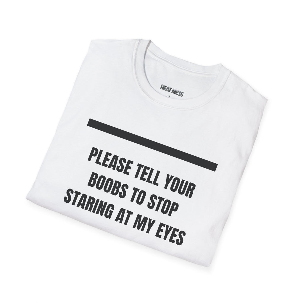 Please Tell Your Boobs to Stop Staring at My Eyes T-Shirt - Heat Mess