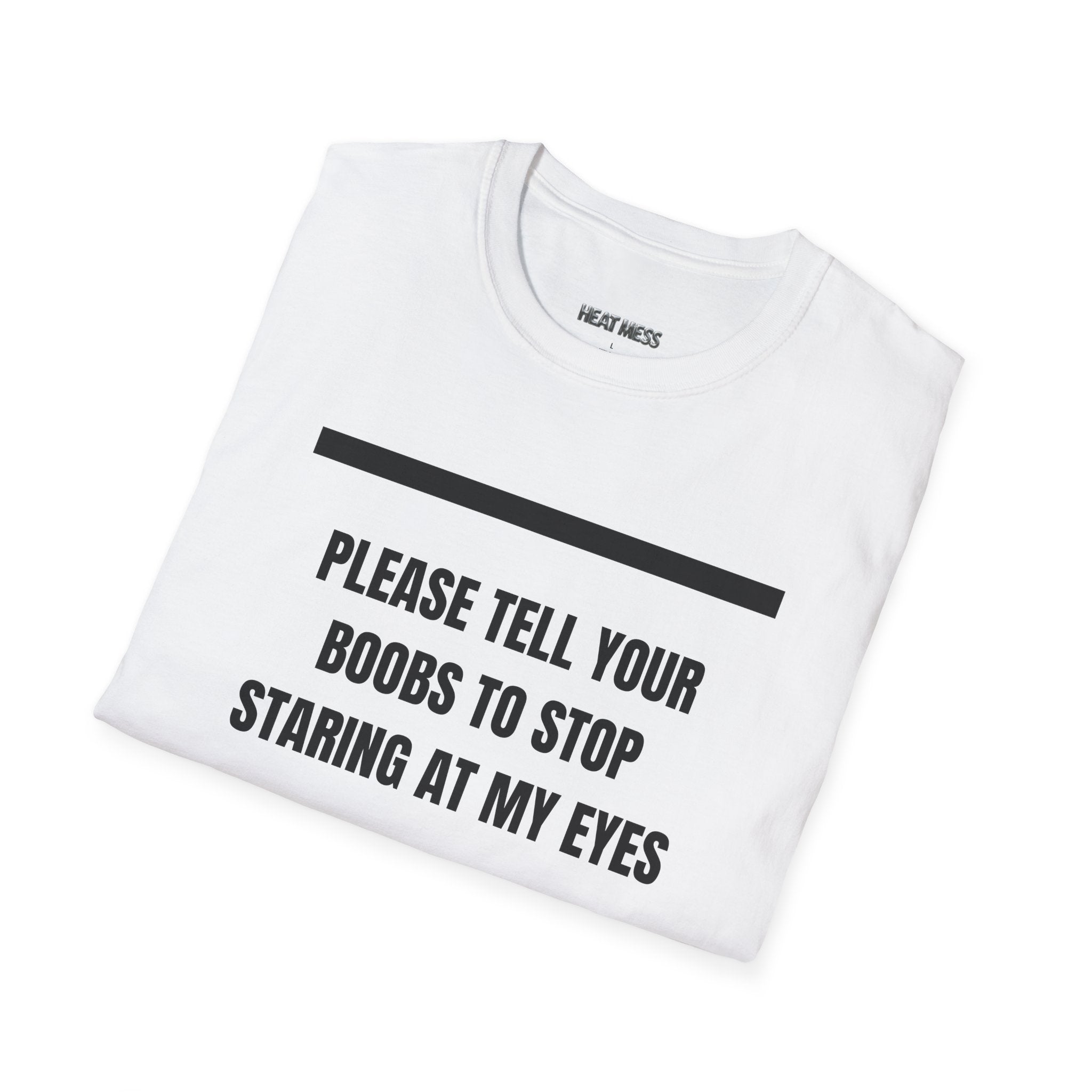 Please Tell Your Boobs to Stop Staring at My Eyes T-Shirt - Heat Mess