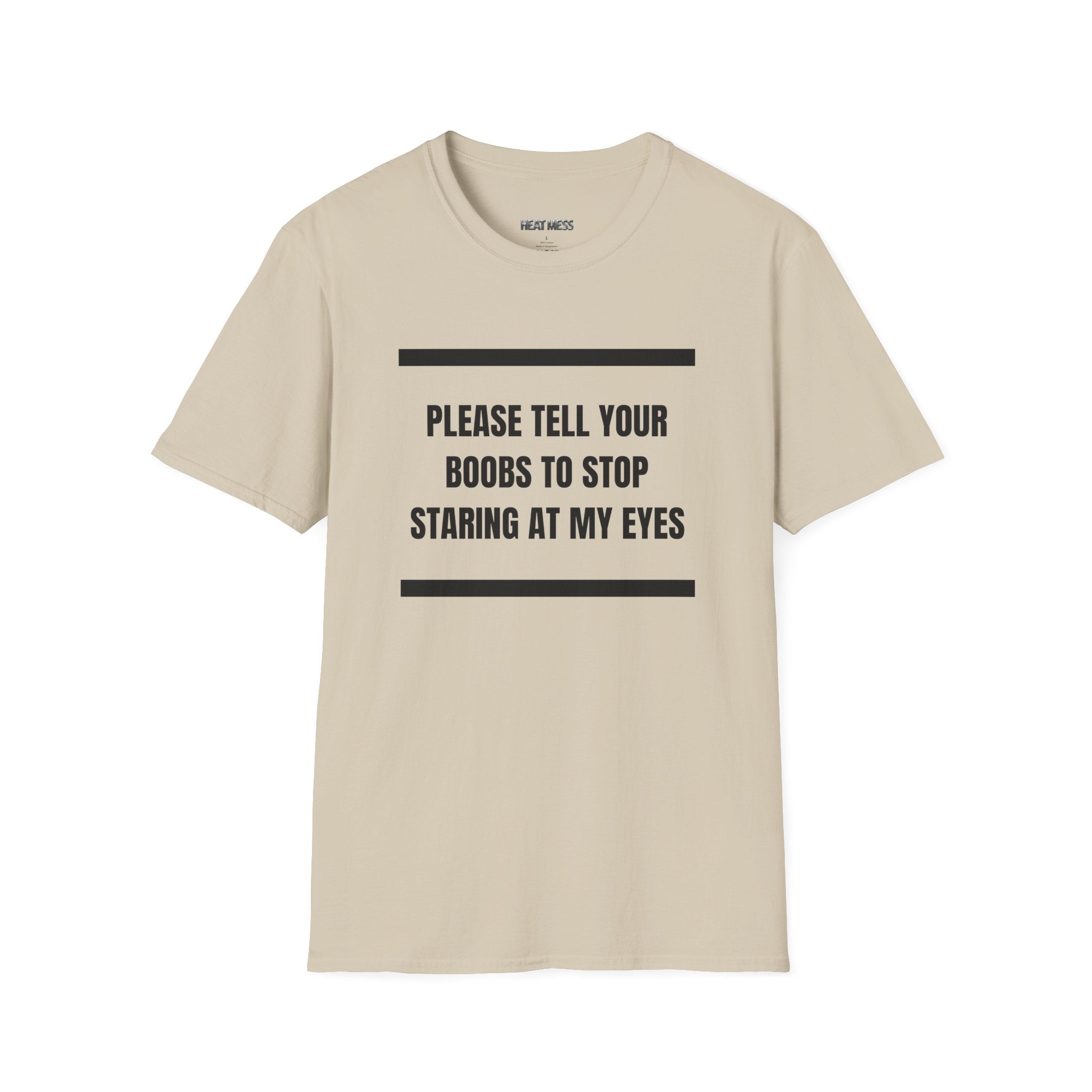 Please Tell Your Boobs to Stop Staring at My Eyes T-Shirt - Heat Mess
