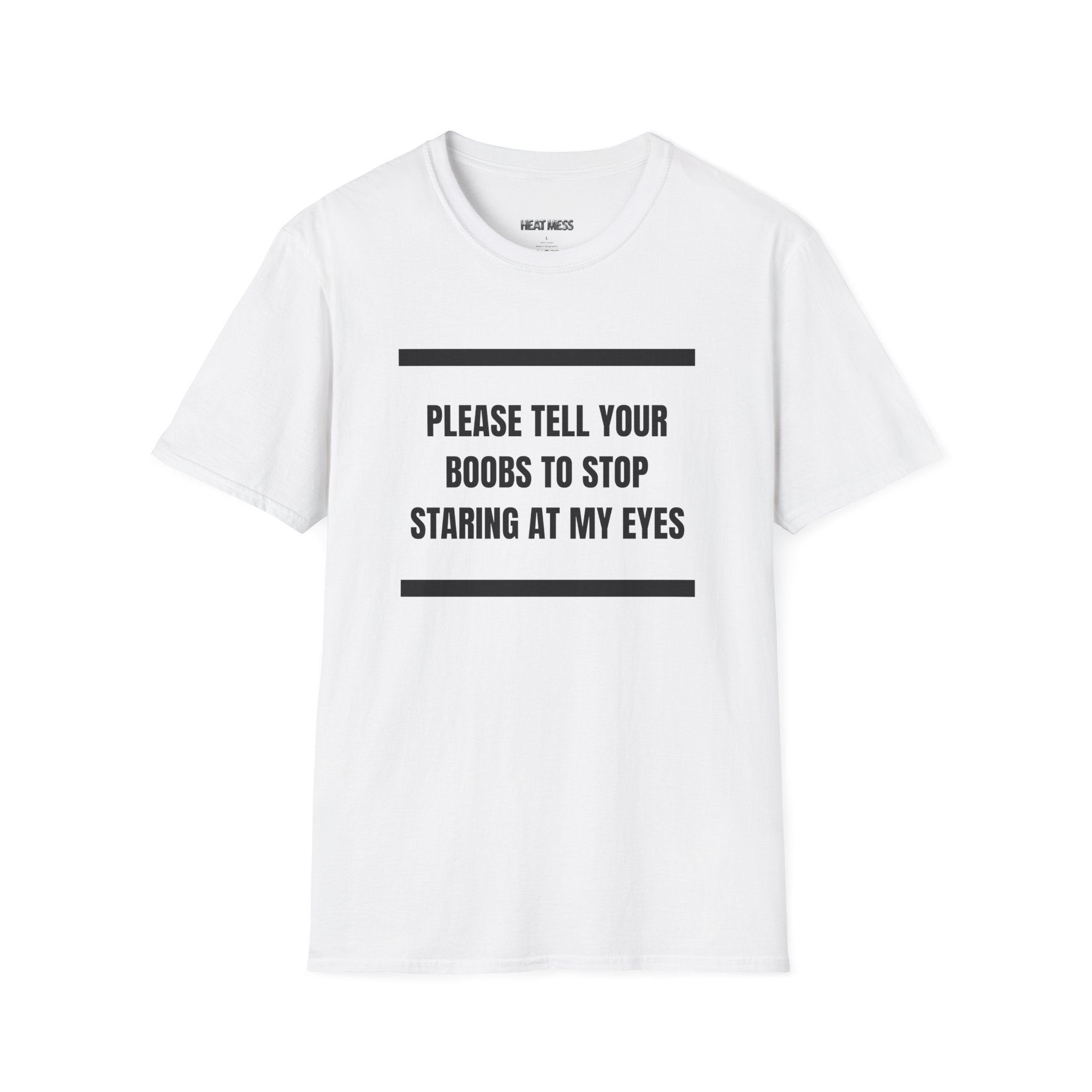 Please Tell Your Boobs to Stop Staring at My Eyes T-Shirt - Heat Mess